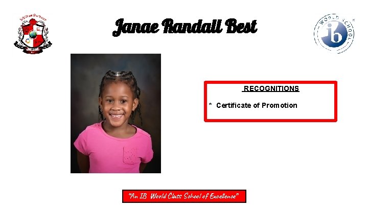 Janae Randall Best RECOGNITIONS * Certificate of Promotion “An IB World Class School of
