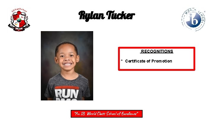 Rylan Tucker RECOGNITIONS * Certificate of Promotion “An IB World Class School of Excellence”