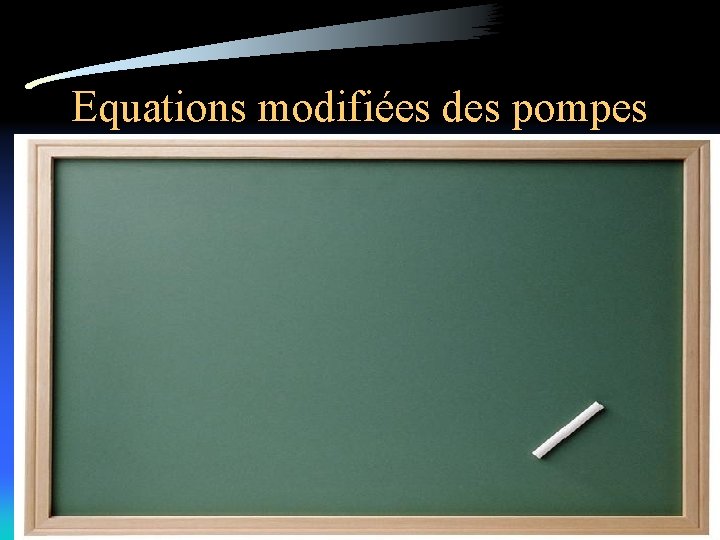 Equations modifiées des pompes • P 1 = n 1 + n 2. c