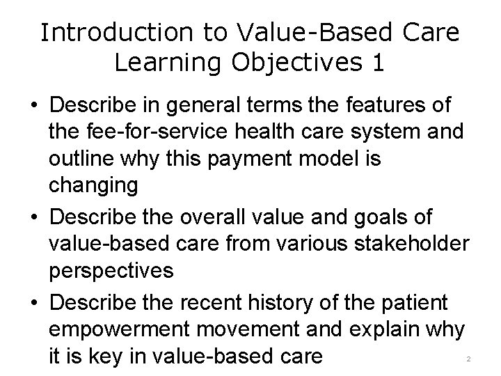 Introduction to Value-Based Care Learning Objectives 1 • Describe in general terms the features