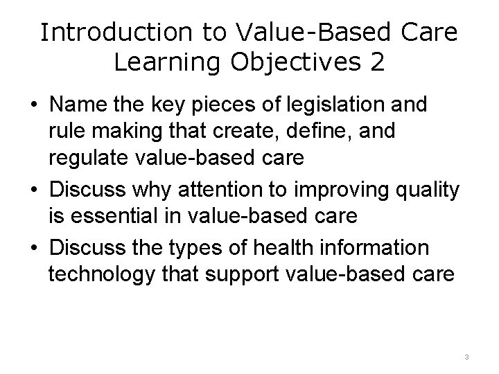 Introduction to Value-Based Care Learning Objectives 2 • Name the key pieces of legislation