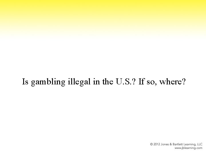 Is gambling illegal in the U. S. ? If so, where? 