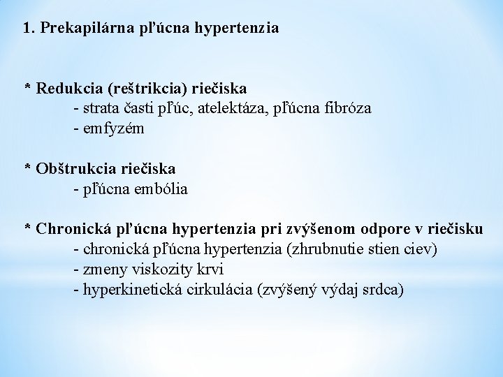 1. Prekapilárna pľúcna hypertenzia * Redukcia (reštrikcia) riečiska - strata časti pľúc, atelektáza, pľúcna