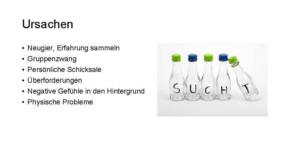 Ursachen • • • Neugier, Erfahrung sammeln Gruppenzwang Persönliche Schicksale Überforderungen Negative Gefühle in