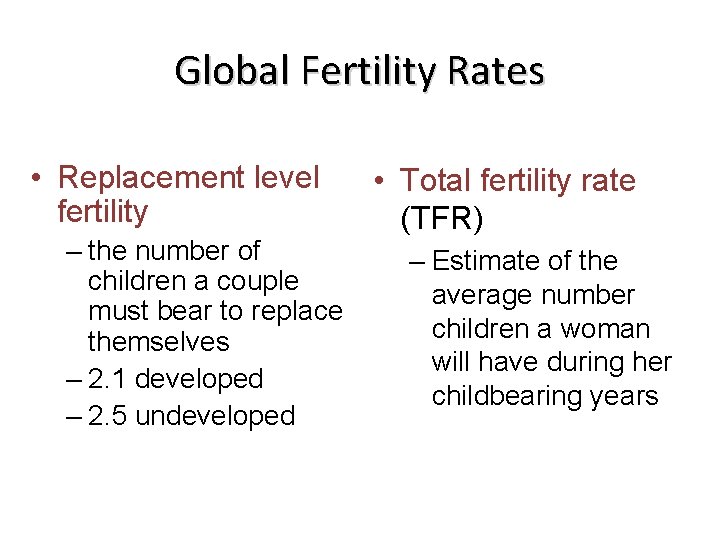Global Fertility Rates • Replacement level fertility – the number of children a couple