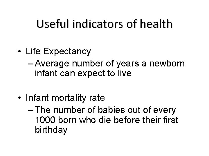 Useful indicators of health • Life Expectancy – Average number of years a newborn