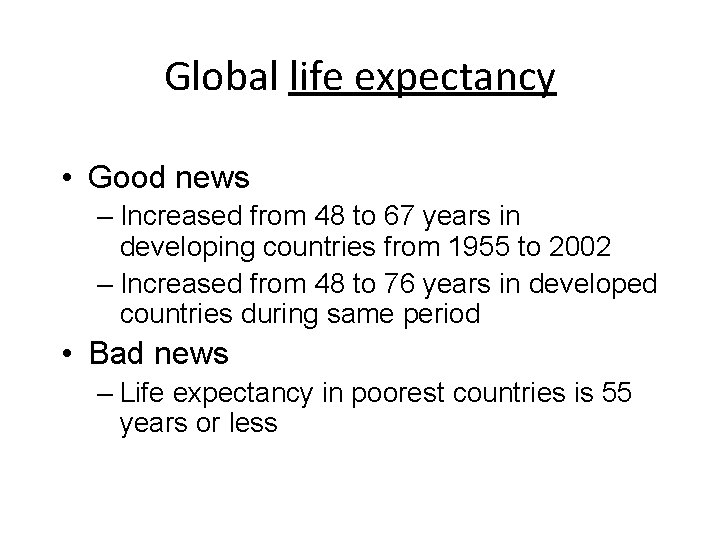 Global life expectancy • Good news – Increased from 48 to 67 years in