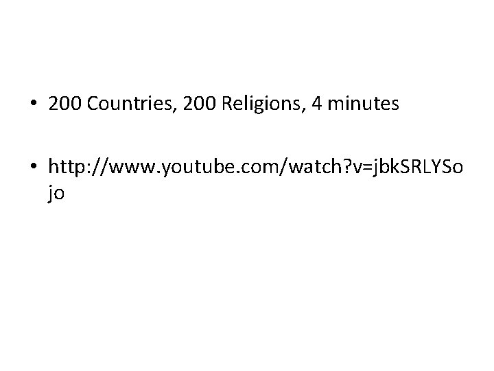  • 200 Countries, 200 Religions, 4 minutes • http: //www. youtube. com/watch? v=jbk.