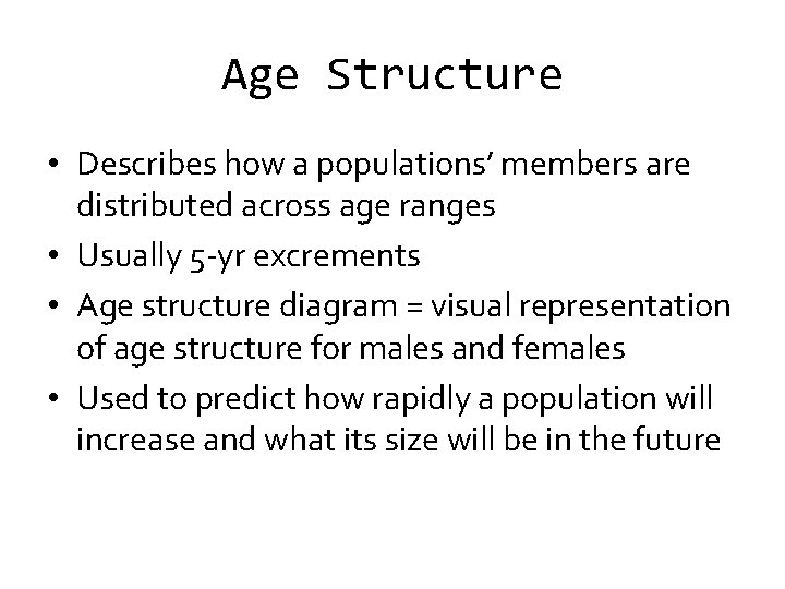 Age Structure • Describes how a populations’ members are distributed across age ranges •