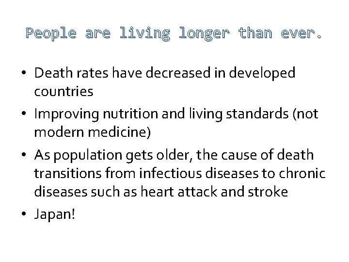 People are living longer than ever. • Death rates have decreased in developed countries
