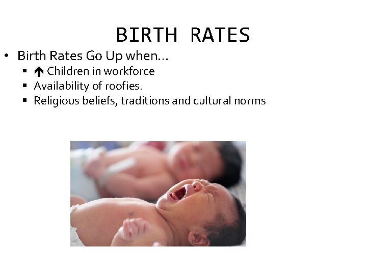 BIRTH RATES • Birth Rates Go Up when… Children in workforce Availability of roofies.