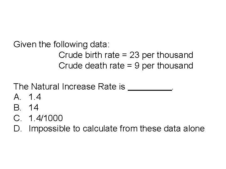 Given the following data: Crude birth rate = 23 per thousand Crude death rate