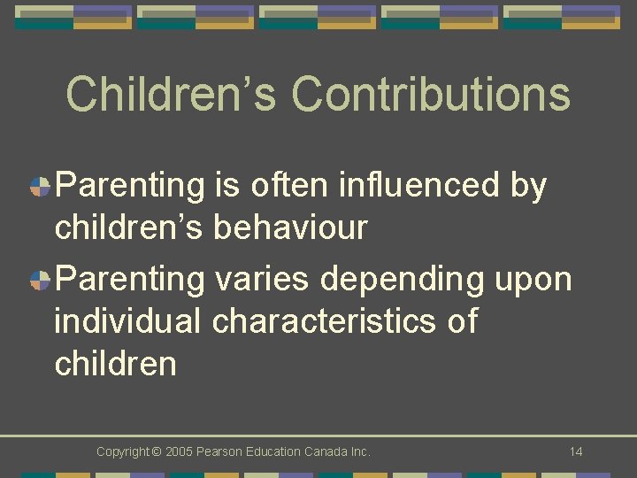 Children’s Contributions Parenting is often influenced by children’s behaviour Parenting varies depending upon individual