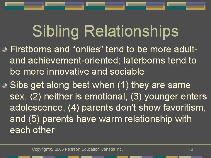 Sibling Relationships Firstborns and “onlies” tend to be more adultand achievement-oriented; laterborns tend to