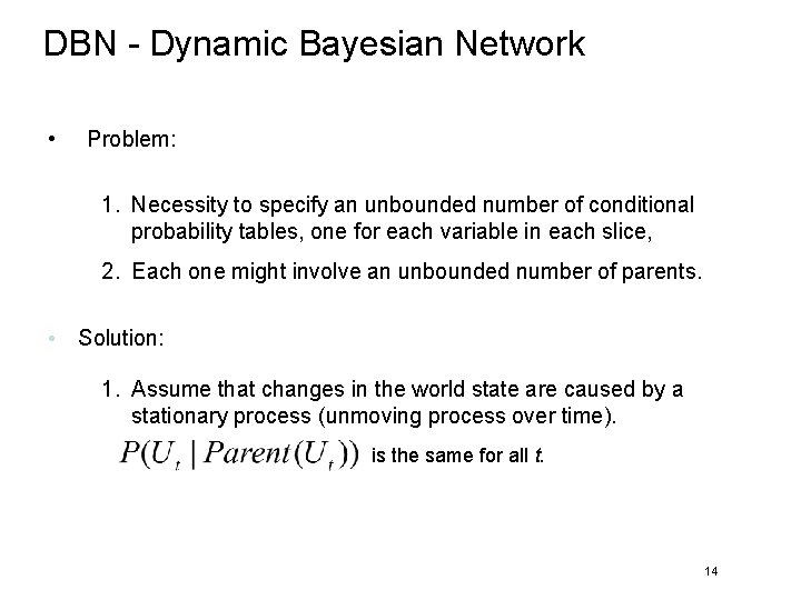 DBN - Dynamic Bayesian Network • Problem: 1. Necessity to specify an unbounded number