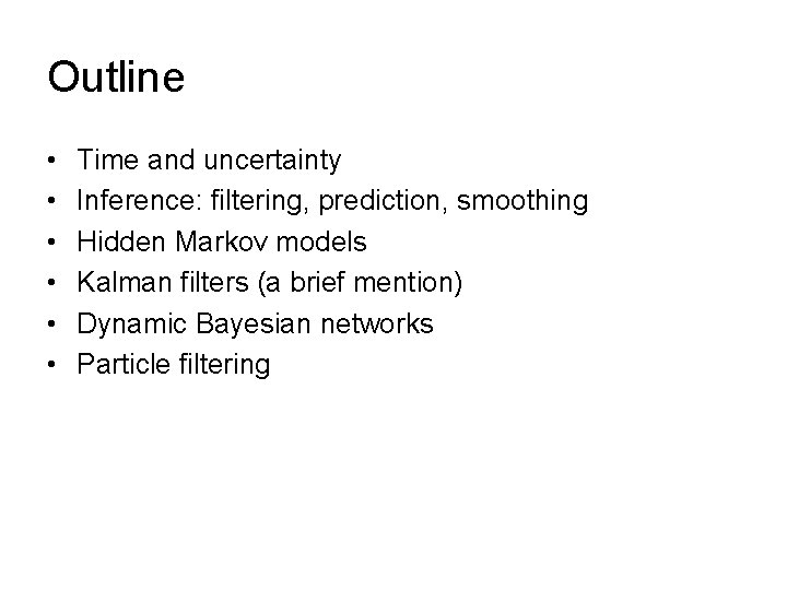 Outline • • • Time and uncertainty Inference: filtering, prediction, smoothing Hidden Markov models