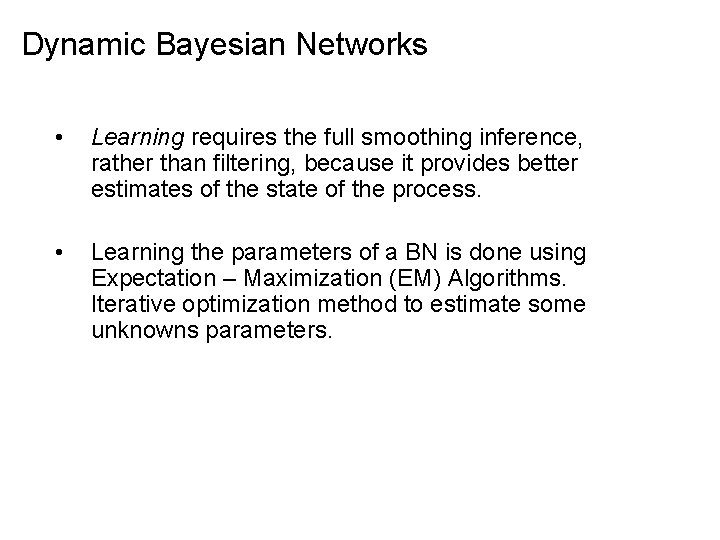 Dynamic Bayesian Networks • Learning requires the full smoothing inference, rather than filtering, because