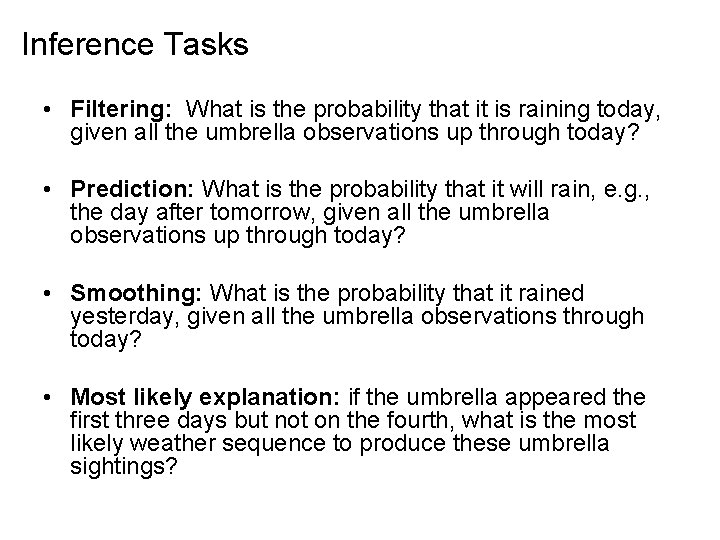 Inference Tasks • Filtering: What is the probability that it is raining today, given