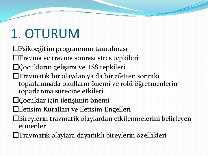 1. OTURUM �Psikoeğitim programının tanıtılması �Travma ve travma sonrası stres tepkileri �Çocukların gelişimi ve