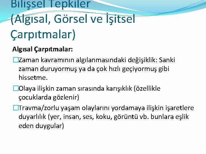 Bilişsel Tepkiler (Algısal, Görsel ve İşitsel Çarpıtmalar) Algısal Çarpıtmalar: �Zaman kavramının algılanmasındaki değişiklik: Sanki