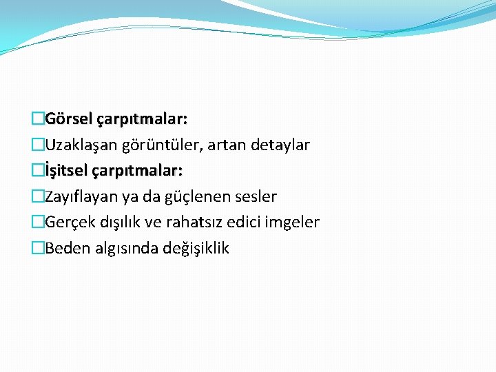 �Görsel çarpıtmalar: �Uzaklaşan görüntüler, artan detaylar �İşitsel çarpıtmalar: �Zayıflayan ya da güçlenen sesler �Gerçek