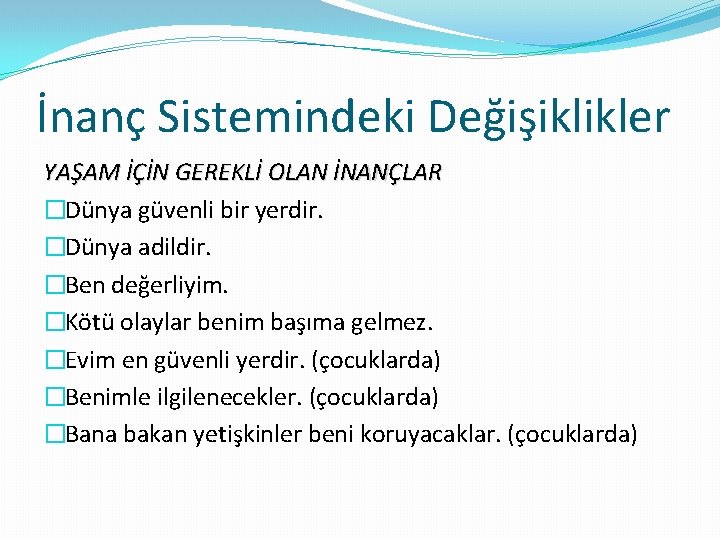 İnanç Sistemindeki Değişiklikler YAŞAM İÇİN GEREKLİ OLAN İNANÇLAR �Dünya güvenli bir yerdir. �Dünya adildir.