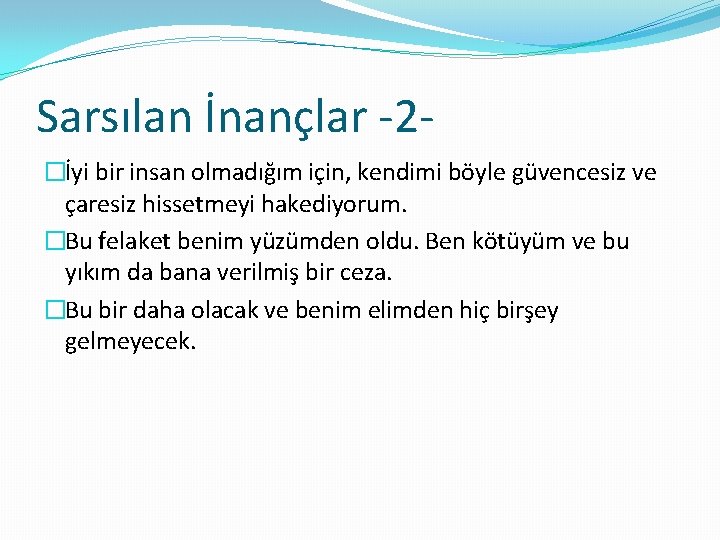 Sarsılan İnançlar -2�İyi bir insan olmadığım için, kendimi böyle güvencesiz ve çaresiz hissetmeyi hakediyorum.