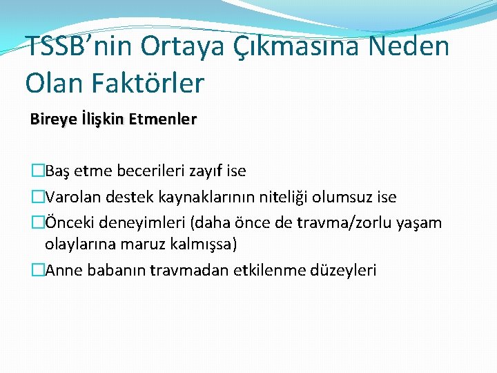 TSSB’nin Ortaya Çıkmasına Neden Olan Faktörler Bireye İlişkin Etmenler �Baş etme becerileri zayıf ise