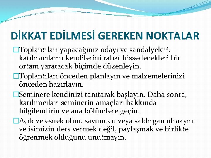 DİKKAT EDİLMESİ GEREKEN NOKTALAR �Toplantıları yapacağınız odayı ve sandalyeleri, katılımcıların kendilerini rahat hissedecekleri bir