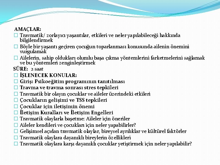 AMAÇLAR: � Travmatik/ zorlayıcı yaşantılar, etkileri ve neler yapılabileceği hakkında bilgilendirmek � Böyle bir