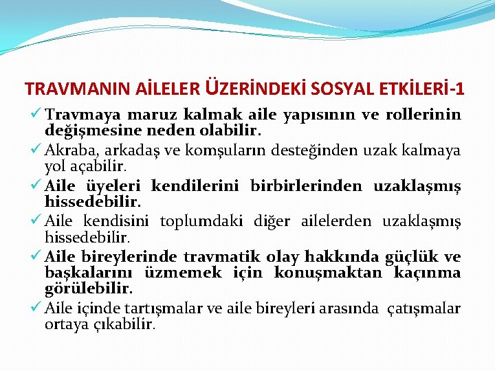 TRAVMANIN AİLELER ÜZERİNDEKİ SOSYAL ETKİLERİ-1 ü Travmaya maruz kalmak aile yapısının ve rollerinin değişmesine