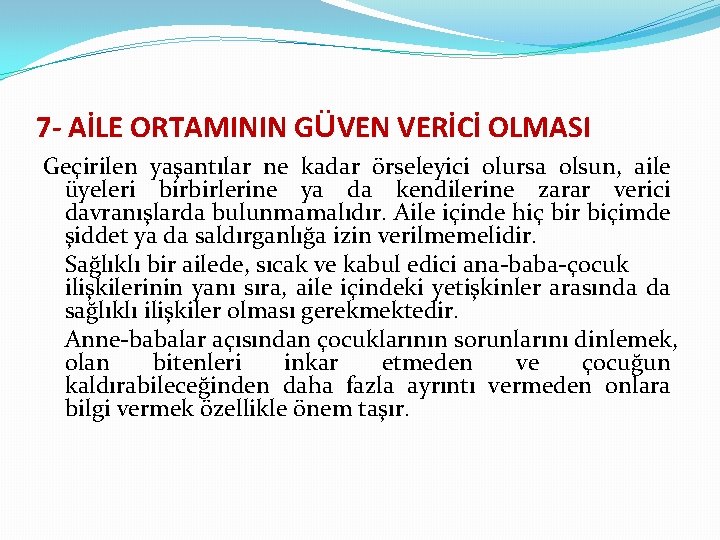 7 - AİLE ORTAMININ GÜVEN VERİCİ OLMASI Geçirilen yaşantılar ne kadar örseleyici olursa olsun,