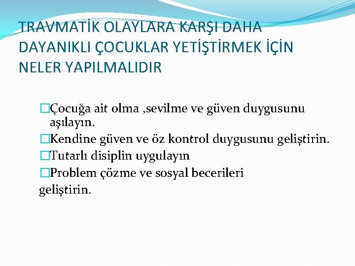 TRAVMATİK OLAYLARA KARŞI DAHA DAYANIKLI ÇOCUKLAR YETİŞTİRMEK İÇİN NELER YAPILMALIDIR �Çocuğa ait olma ,