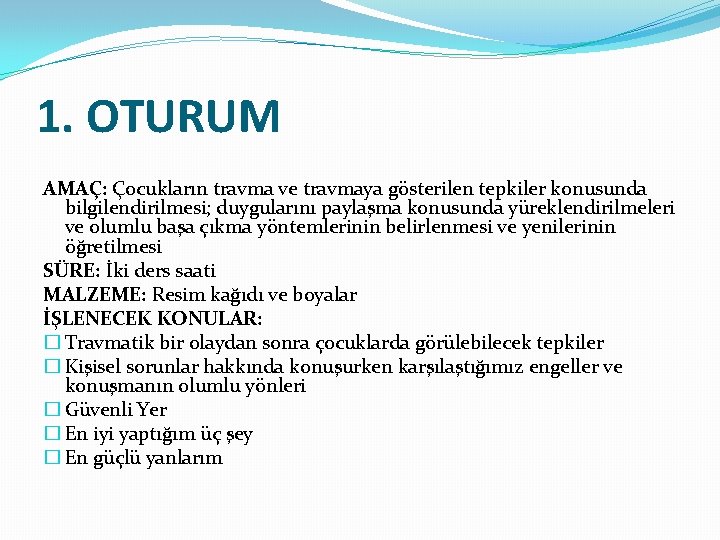 1. OTURUM AMAÇ: Çocukların travma ve travmaya gösterilen tepkiler konusunda bilgilendirilmesi; duygularını paylaşma konusunda