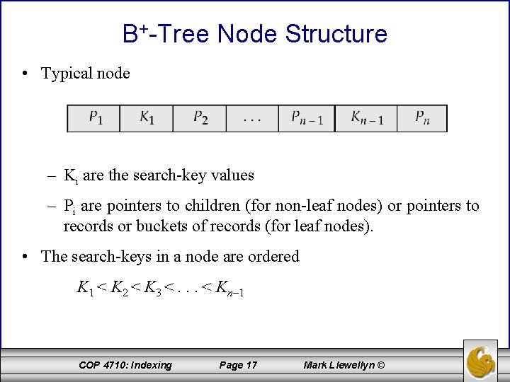B+-Tree Node Structure • Typical node – Ki are the search-key values – Pi