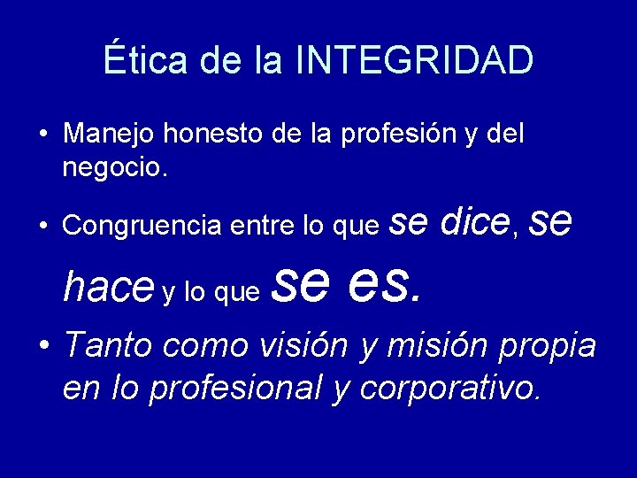 Ética de la INTEGRIDAD • Manejo honesto de la profesión y del negocio. •