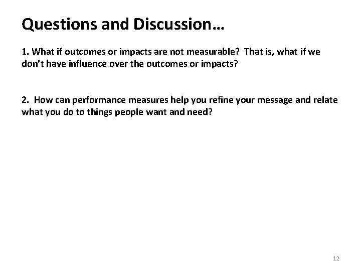Questions and Discussion… 1. What if outcomes or impacts are not measurable? That is,
