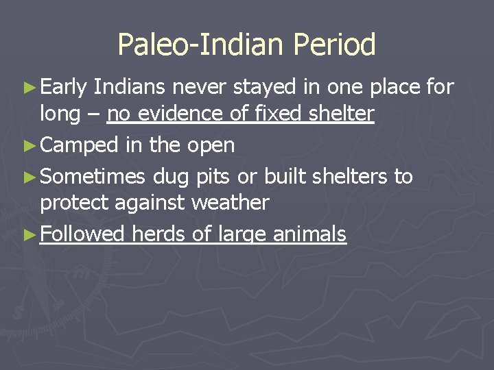 Paleo-Indian Period ► Early Indians never stayed in one place for long – no