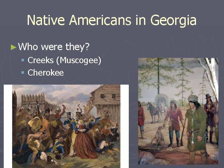 Native Americans in Georgia ► Who were they? § Creeks (Muscogee) § Cherokee 