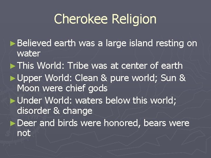 Cherokee Religion ► Believed earth was a large island resting on water ► This