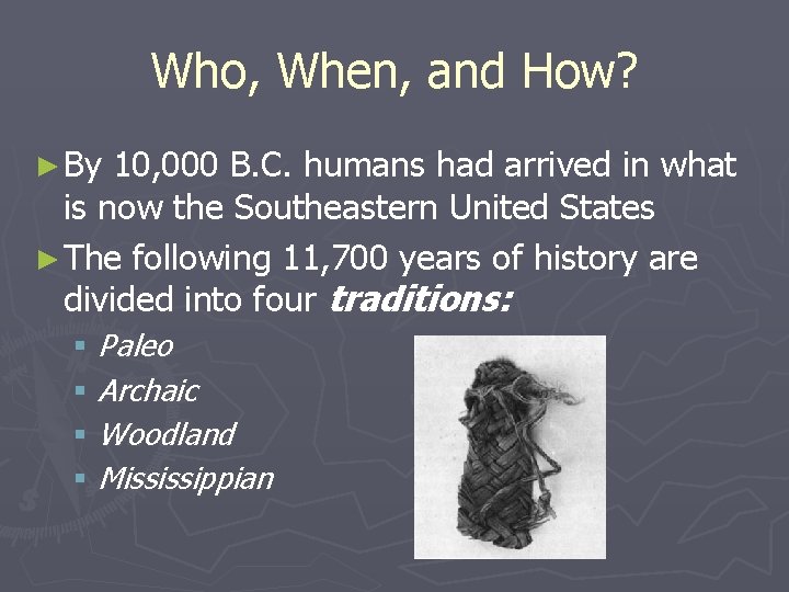 Who, When, and How? ► By 10, 000 B. C. humans had arrived in