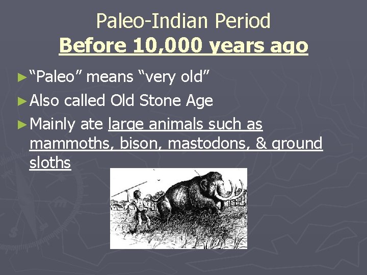 Paleo-Indian Period Before 10, 000 years ago ► “Paleo” means “very old” ► Also