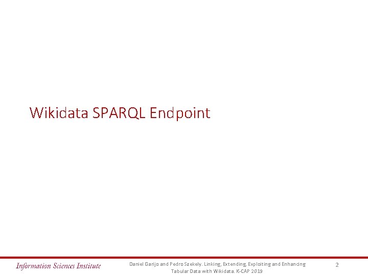 Wikidata SPARQL Endpoint Daniel Garijo and Pedro Szekely. Linking, Extending, Exploiting and Enhancing Tabular