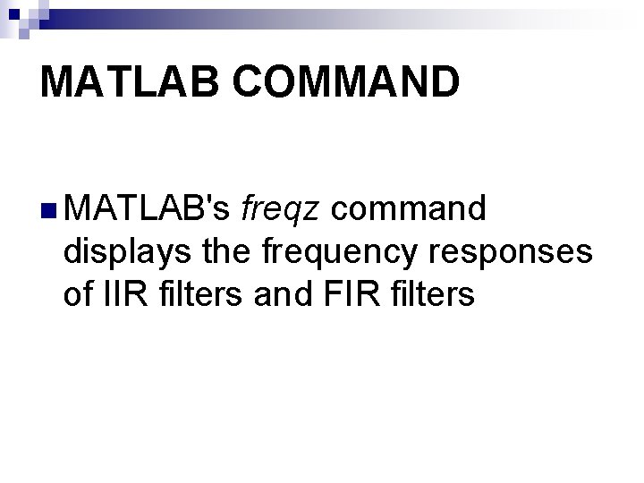 MATLAB COMMAND n MATLAB's freqz command displays the frequency responses of IIR filters and