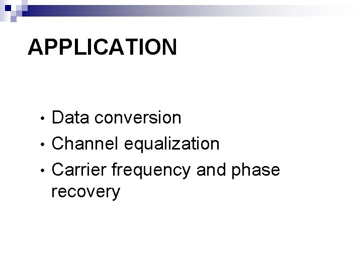APPLICATION Data conversion • Channel equalization • Carrier frequency and phase recovery • 