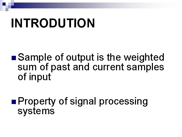 INTRODUTION n Sample of output is the weighted sum of past and current samples