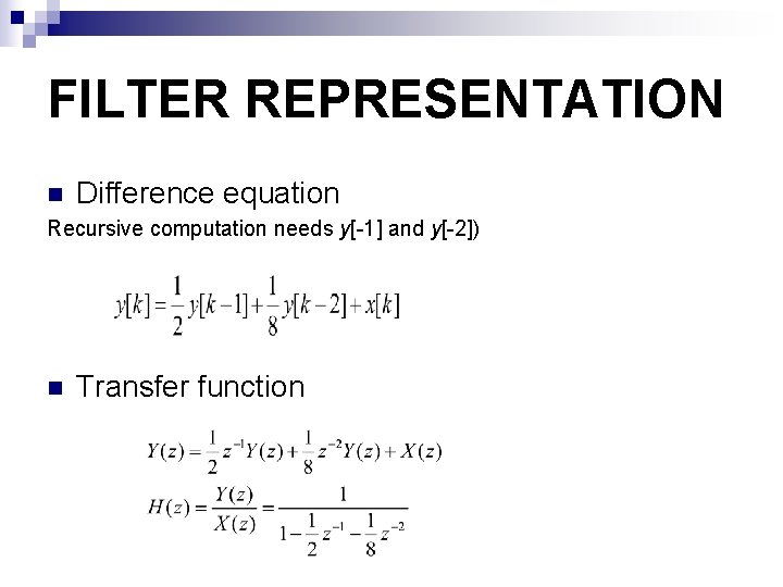 FILTER REPRESENTATION n Difference equation Recursive computation needs y[-1] and y[-2]) n Transfer function