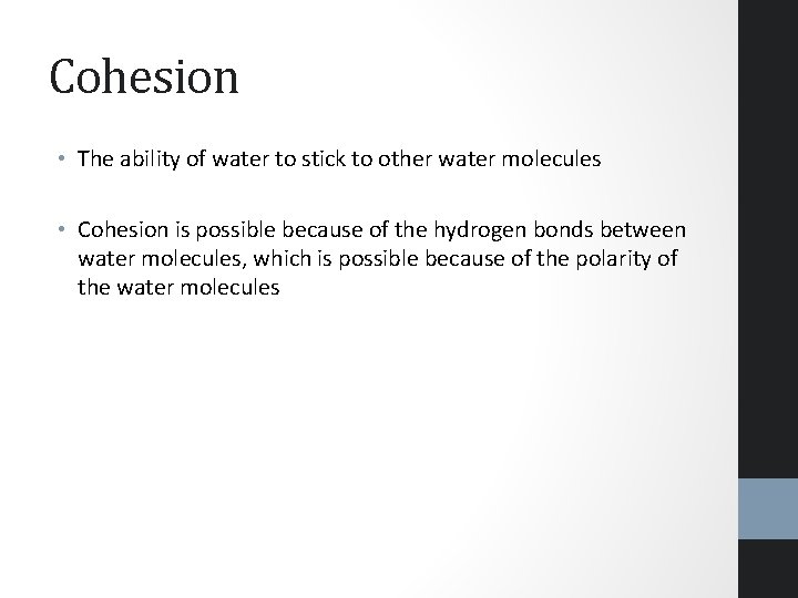 Cohesion • The ability of water to stick to other water molecules • Cohesion