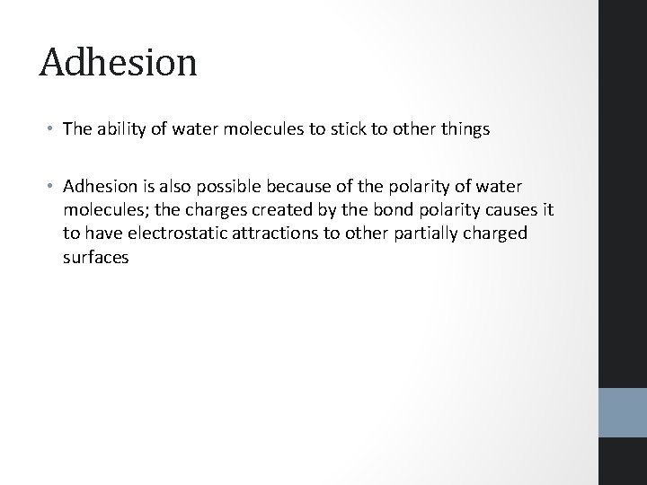 Adhesion • The ability of water molecules to stick to other things • Adhesion