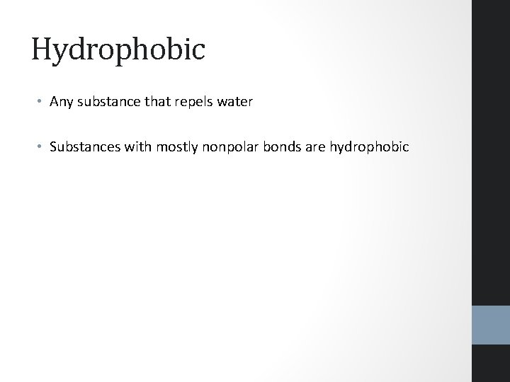 Hydrophobic • Any substance that repels water • Substances with mostly nonpolar bonds are